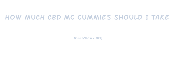 How Much Cbd Mg Gummies Should I Take