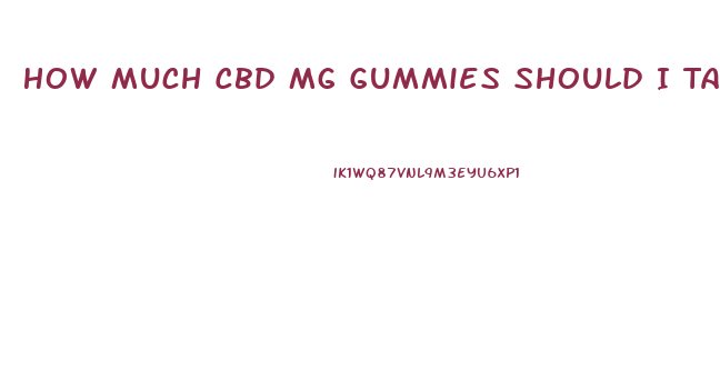 How Much Cbd Mg Gummies Should I Take