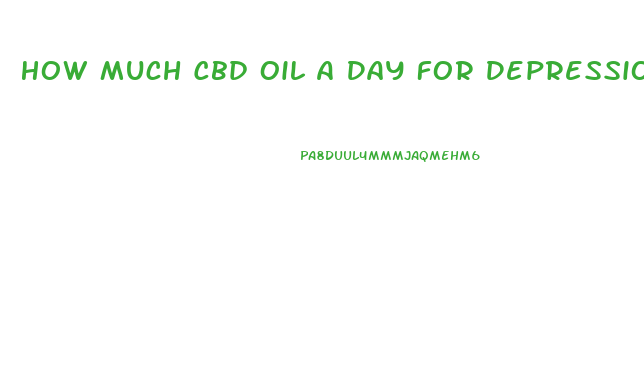 How Much Cbd Oil A Day For Depression And Anxiety