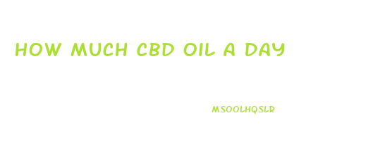 How Much Cbd Oil A Day