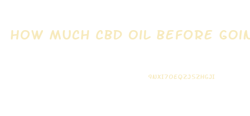 How Much Cbd Oil Before Going Out