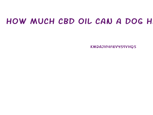 How Much Cbd Oil Can A Dog Have