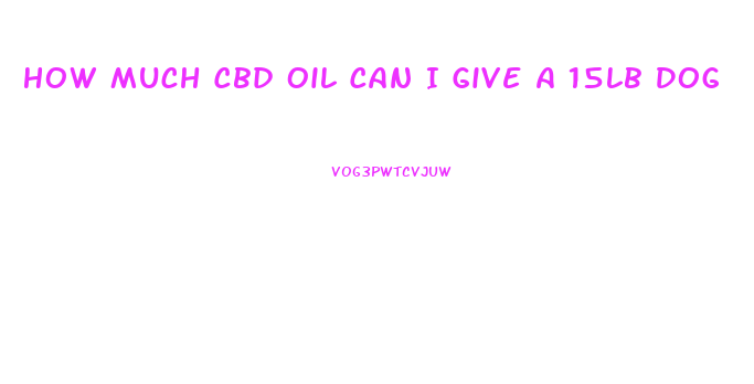 How Much Cbd Oil Can I Give A 15lb Dog