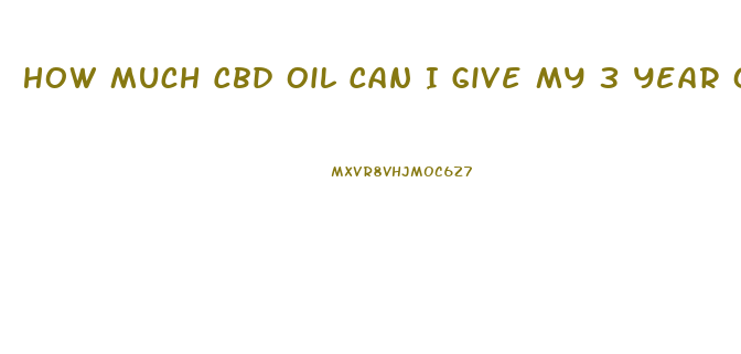 How Much Cbd Oil Can I Give My 3 Year Old