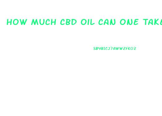 How Much Cbd Oil Can One Take