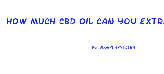 How Much Cbd Oil Can You Extract From One Ounce Of Weed