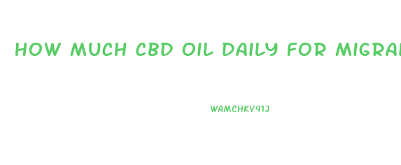 How Much Cbd Oil Daily For Migraines