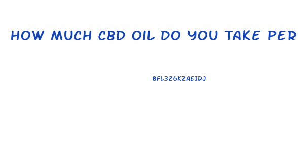 How Much Cbd Oil Do You Take Per Pound