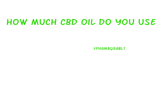 How Much Cbd Oil Do You Use In A Dose