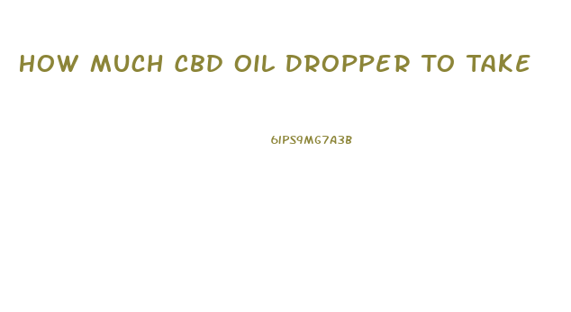How Much Cbd Oil Dropper To Take