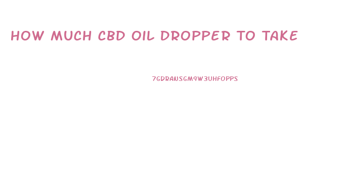 How Much Cbd Oil Dropper To Take