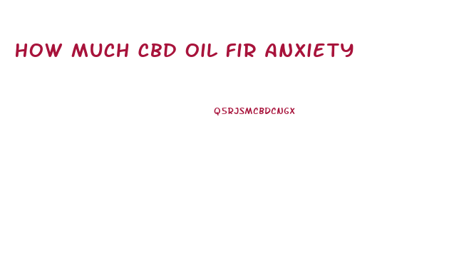 How Much Cbd Oil Fir Anxiety
