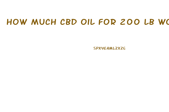 How Much Cbd Oil For 200 Lb Woman