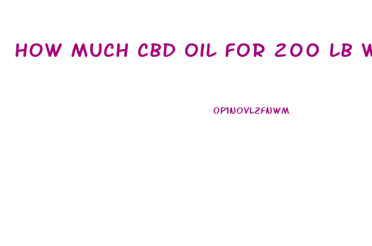 How Much Cbd Oil For 200 Lb Woman
