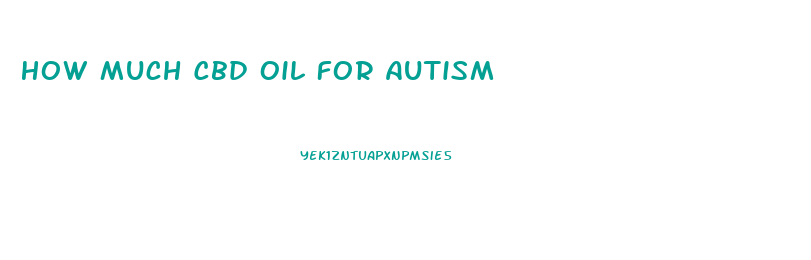 How Much Cbd Oil For Autism