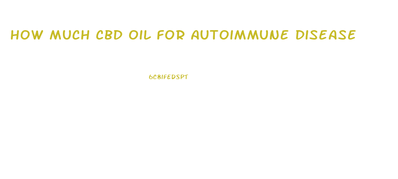 How Much Cbd Oil For Autoimmune Disease