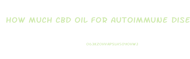 How Much Cbd Oil For Autoimmune Disease