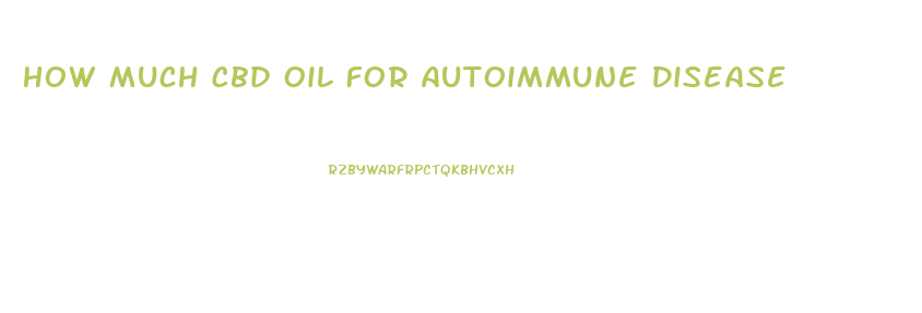 How Much Cbd Oil For Autoimmune Disease