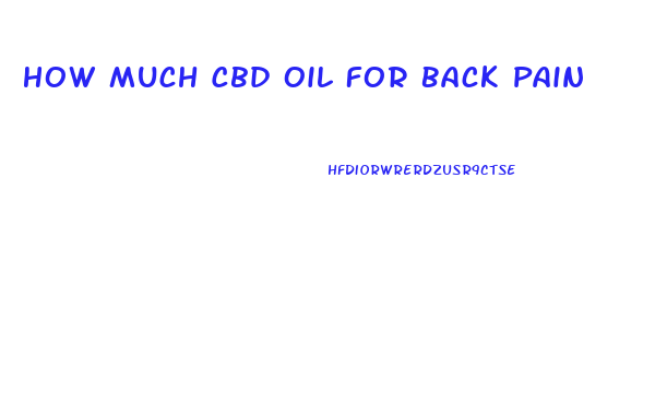 How Much Cbd Oil For Back Pain