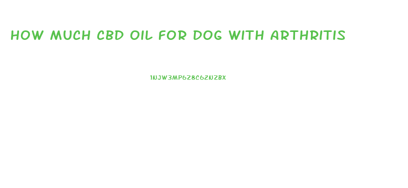 How Much Cbd Oil For Dog With Arthritis