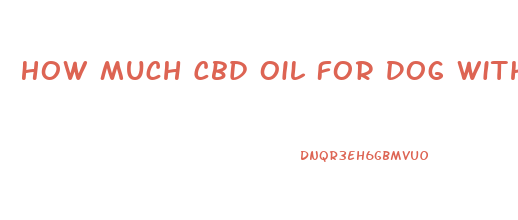 How Much Cbd Oil For Dog With Arthritis