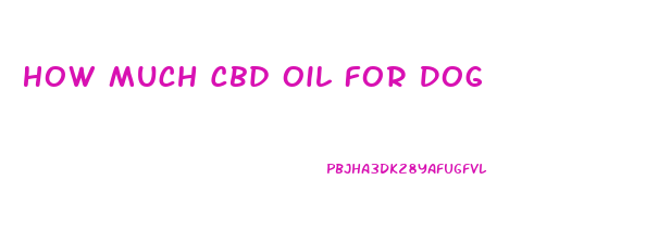 How Much Cbd Oil For Dog