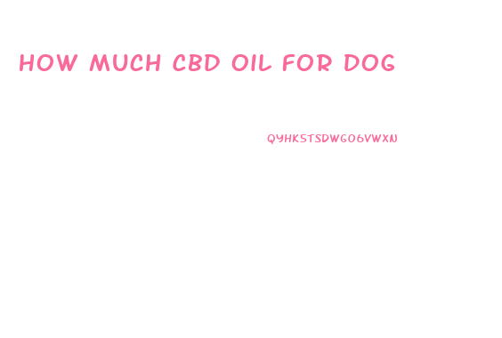 How Much Cbd Oil For Dog