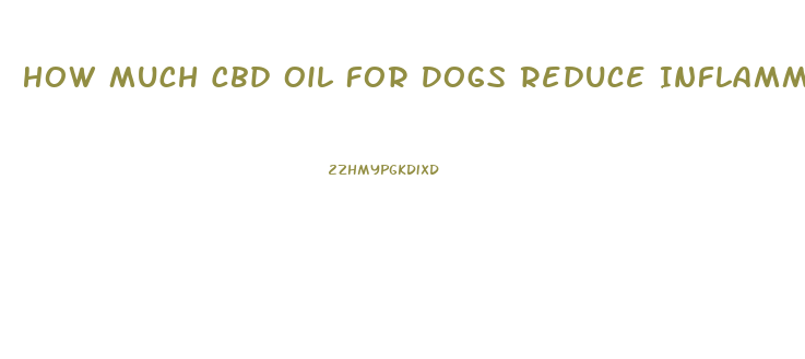 How Much Cbd Oil For Dogs Reduce Inflammation Arthritis