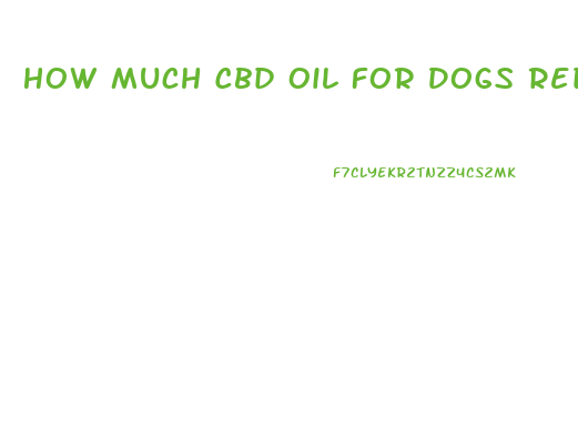 How Much Cbd Oil For Dogs Reduce Inflammation Arthritis