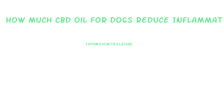 How Much Cbd Oil For Dogs Reduce Inflammation Arthritis