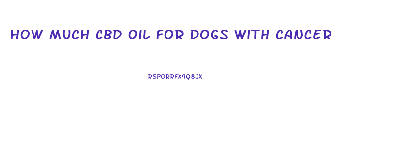 How Much Cbd Oil For Dogs With Cancer