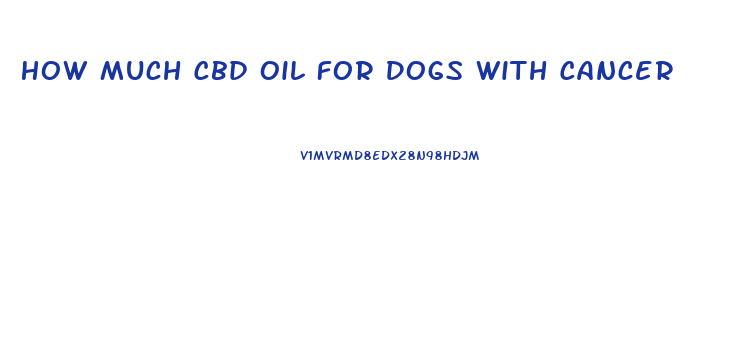 How Much Cbd Oil For Dogs With Cancer