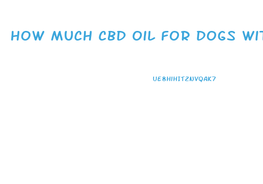 How Much Cbd Oil For Dogs With Cancer