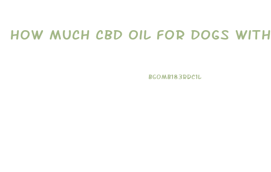 How Much Cbd Oil For Dogs With Joint Pain