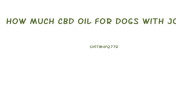 How Much Cbd Oil For Dogs With Joint Pain