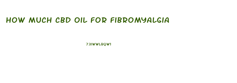 How Much Cbd Oil For Fibromyalgia