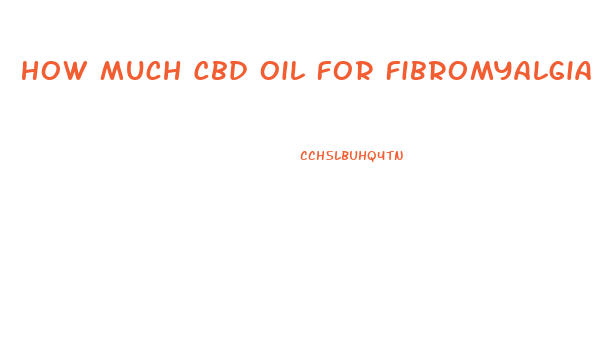 How Much Cbd Oil For Fibromyalgia