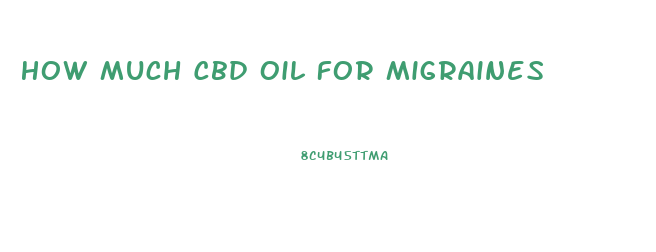 How Much Cbd Oil For Migraines