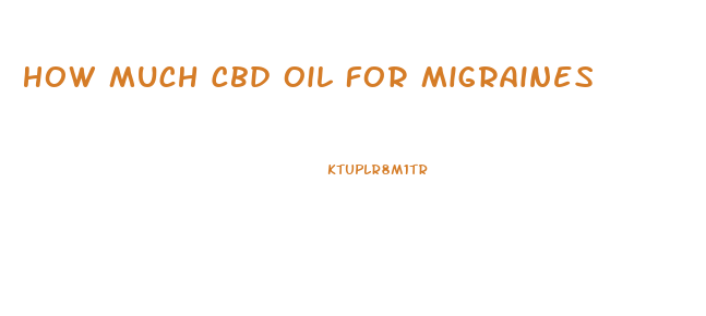 How Much Cbd Oil For Migraines