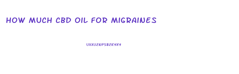 How Much Cbd Oil For Migraines