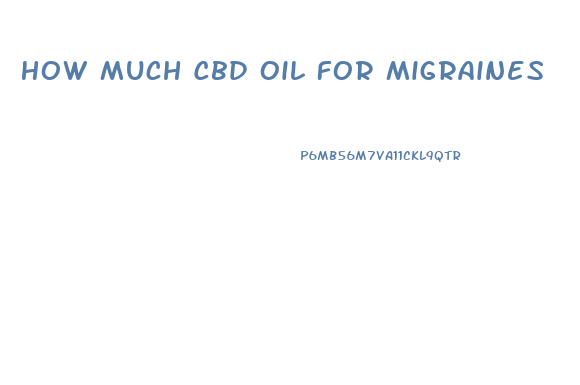 How Much Cbd Oil For Migraines