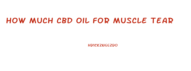 How Much Cbd Oil For Muscle Tear