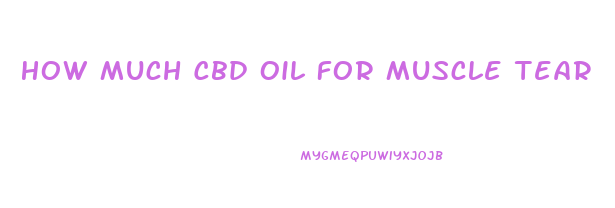 How Much Cbd Oil For Muscle Tear