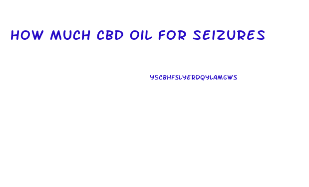 How Much Cbd Oil For Seizures
