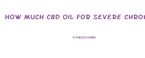 How Much Cbd Oil For Severe Chronic Back Pain