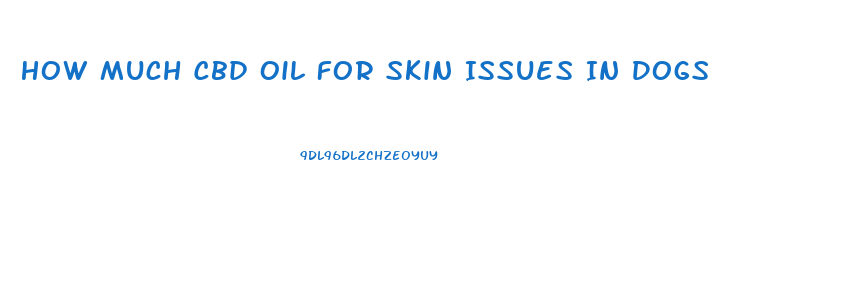 How Much Cbd Oil For Skin Issues In Dogs