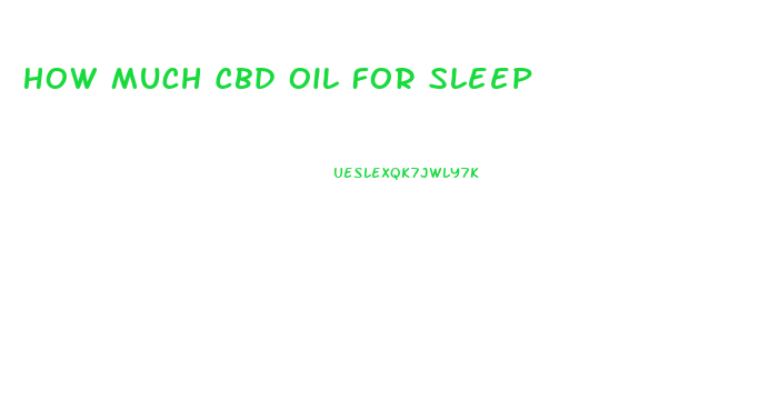 How Much Cbd Oil For Sleep