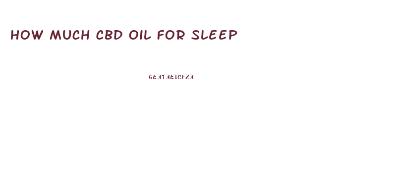 How Much Cbd Oil For Sleep