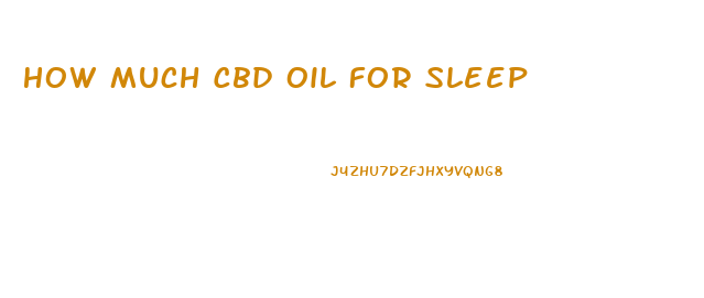 How Much Cbd Oil For Sleep