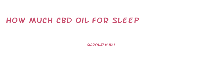 How Much Cbd Oil For Sleep
